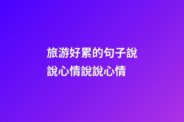 旅游好累的句子說說心情說說心情