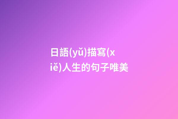 日語(yǔ)描寫(xiě)人生的句子唯美