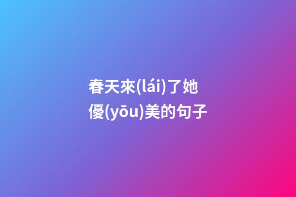 春天來(lái)了她優(yōu)美的句子