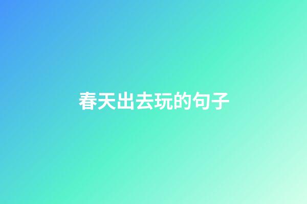 春天出去玩的句子