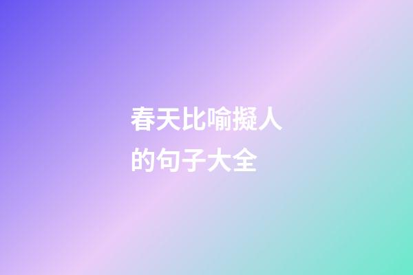 春天比喻擬人的句子大全