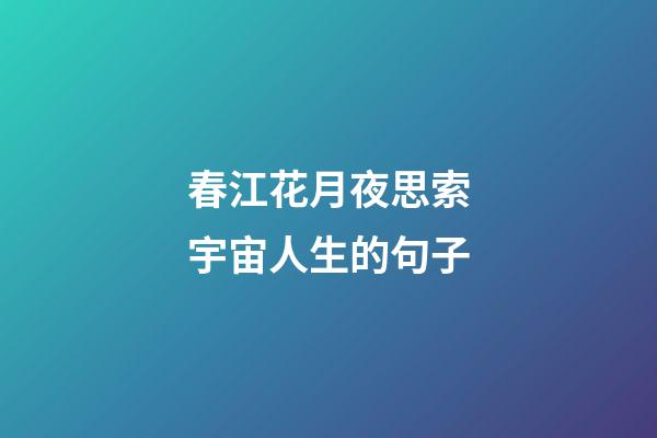 春江花月夜思索宇宙人生的句子