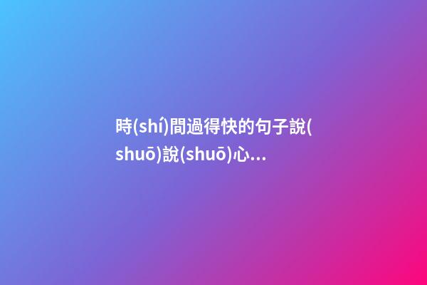 時(shí)間過得快的句子說(shuō)說(shuō)心情短語(yǔ)
