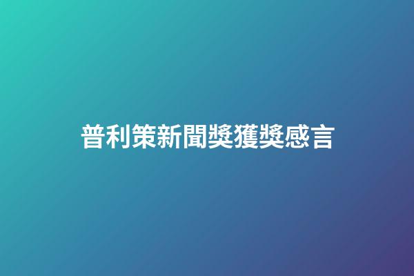 普利策新聞獎獲獎感言
