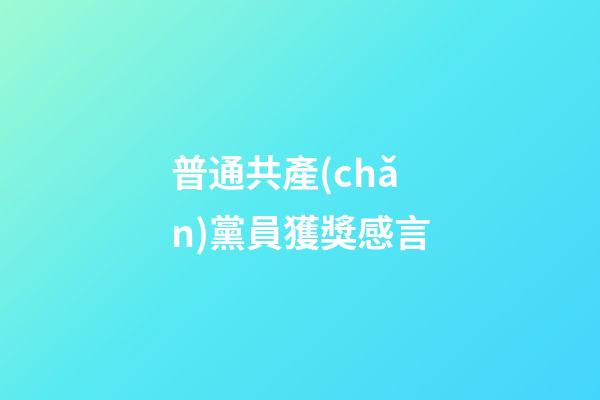 普通共產(chǎn)黨員獲獎感言