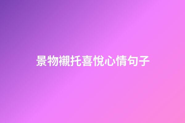 景物襯托喜悅心情句子