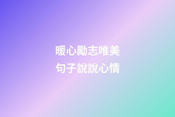 暖心勵志唯美句子說說心情