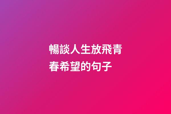 暢談人生放飛青春希望的句子