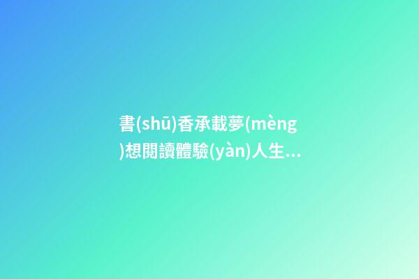 書(shū)香承載夢(mèng)想閱讀體驗(yàn)人生的句子