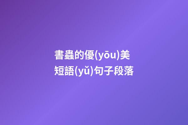 書蟲的優(yōu)美短語(yǔ)句子段落