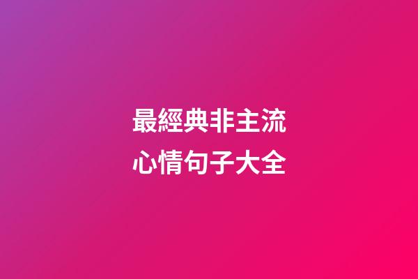 最經典非主流心情句子大全