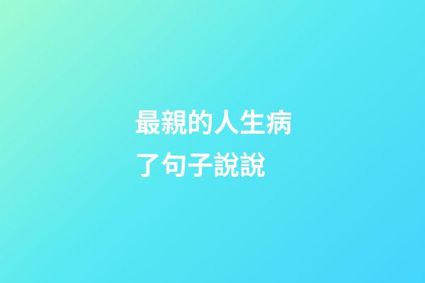最親的人生病了句子說說