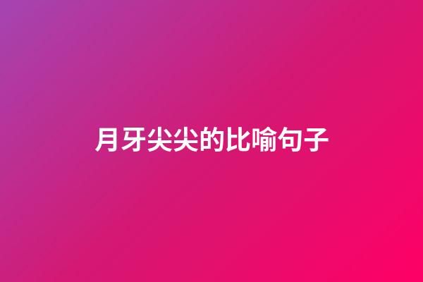 月牙尖尖的比喻句子