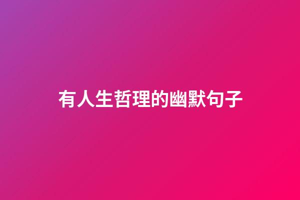 有人生哲理的幽默句子