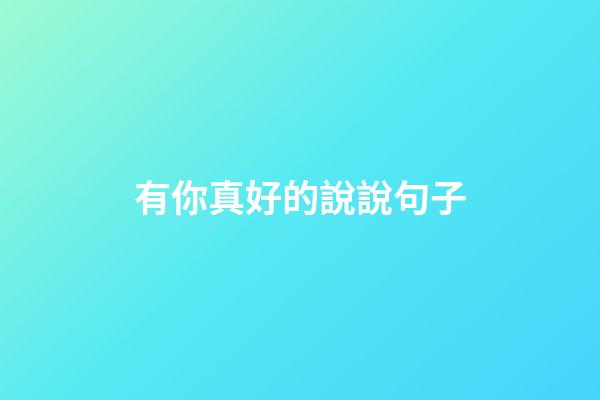 有你真好的說說句子