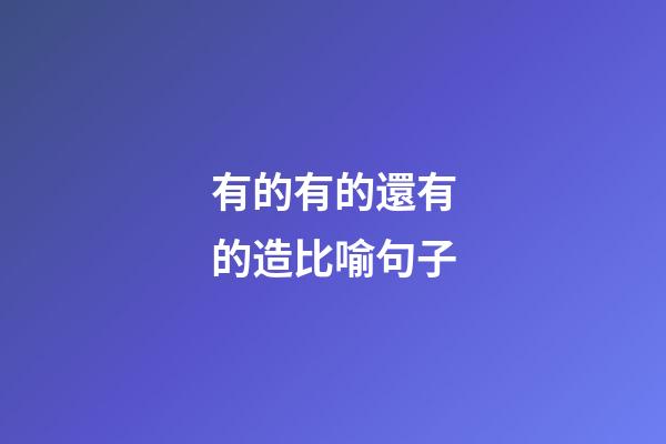 有的有的還有的造比喻句子