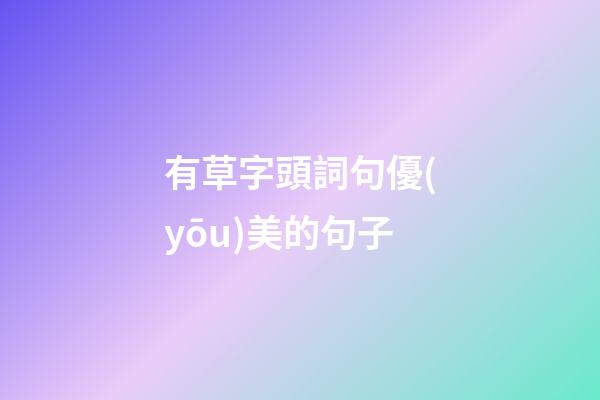 有草字頭詞句優(yōu)美的句子