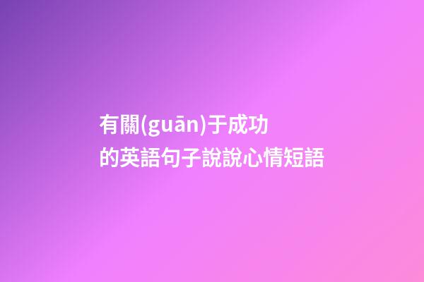 有關(guān)于成功的英語句子說說心情短語