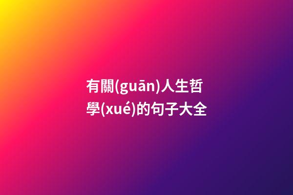 有關(guān)人生哲學(xué)的句子大全