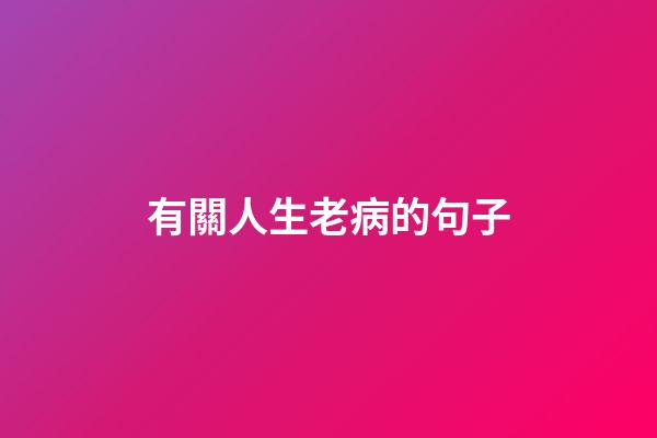 有關人生老病的句子