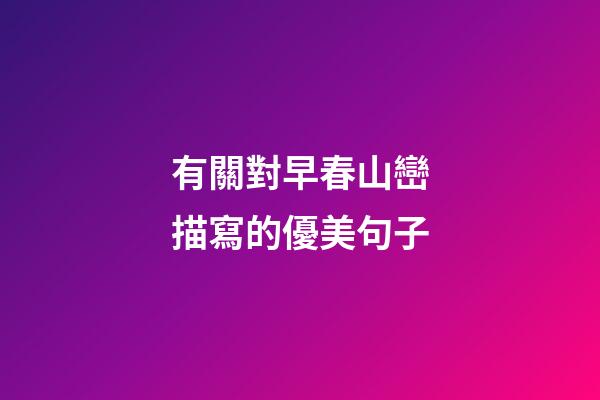 有關對早春山巒描寫的優美句子