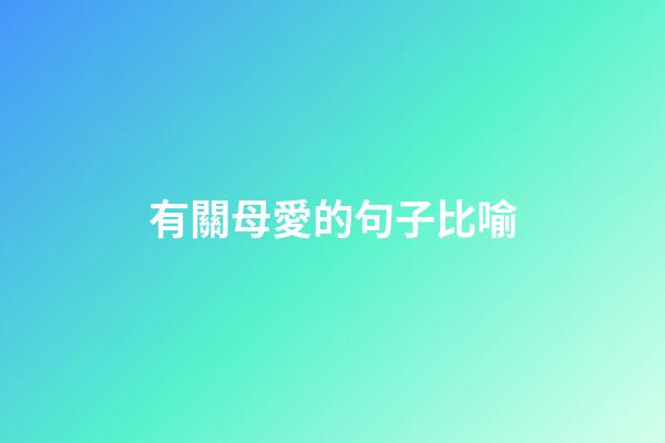 有關母愛的句子比喻