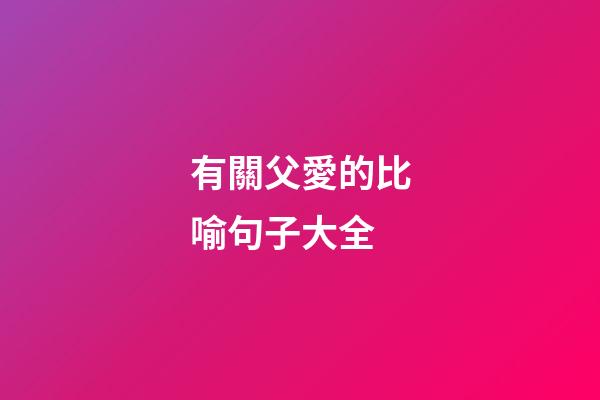 有關父愛的比喻句子大全