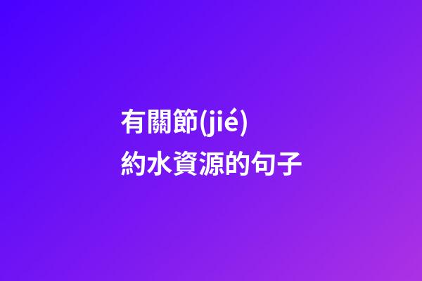 有關節(jié)約水資源的句子