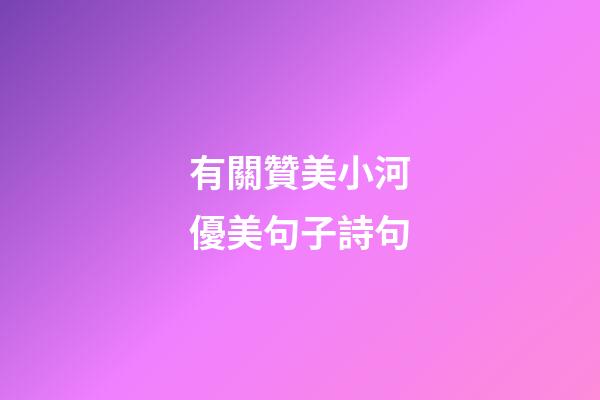 有關贊美小河優美句子詩句