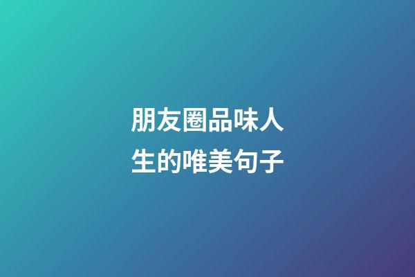 朋友圈品味人生的唯美句子