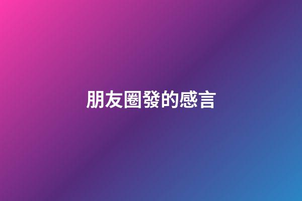 朋友圈發的感言