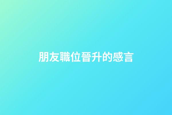 朋友職位晉升的感言