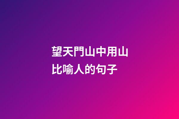 望天門山中用山比喻人的句子