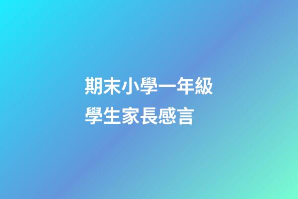 期末小學一年級學生家長感言