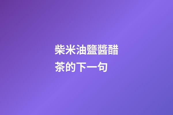 柴米油鹽醬醋茶的下一句
