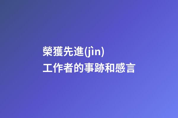 榮獲先進(jìn)工作者的事跡和感言