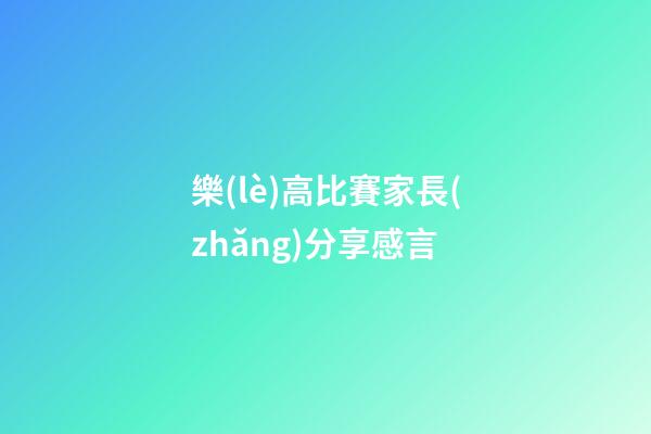 樂(lè)高比賽家長(zhǎng)分享感言