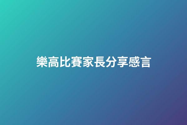 樂高比賽家長分享感言