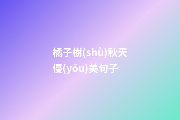橘子樹(shù)秋天優(yōu)美句子