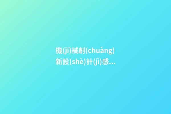 機(jī)械創(chuàng)新設(shè)計(jì)感言