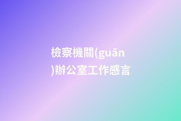 檢察機關(guān)辦公室工作感言