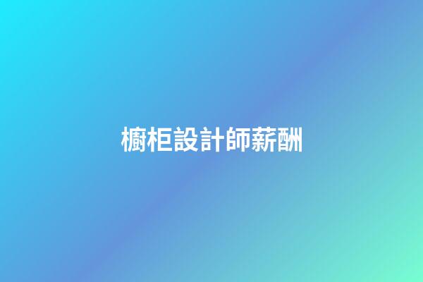 櫥柜設計師薪酬