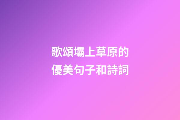 歌頌壩上草原的優美句子和詩詞