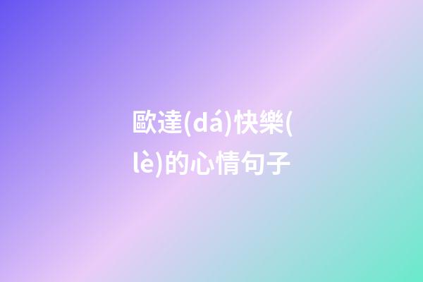 歐達(dá)快樂(lè)的心情句子