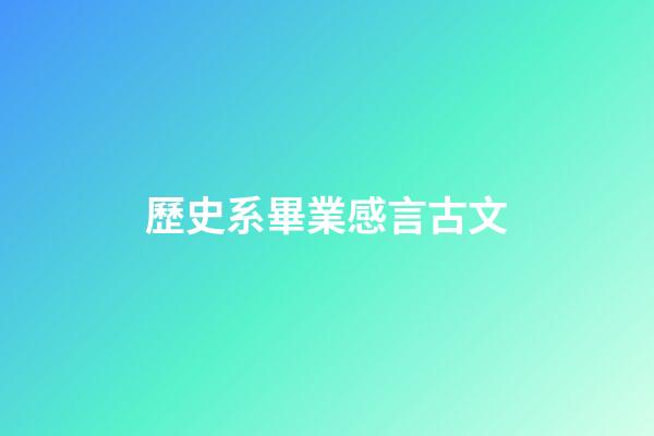 歷史系畢業感言古文