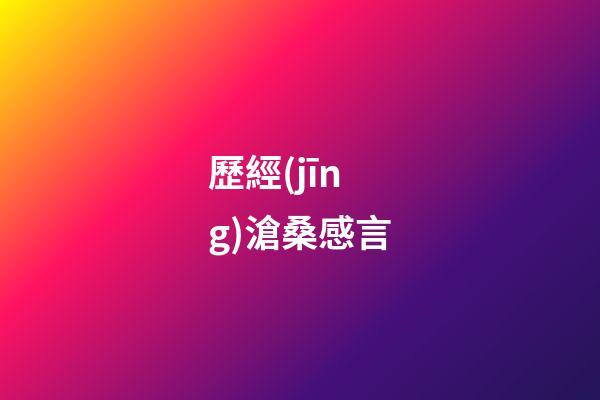 歷經(jīng)滄桑感言