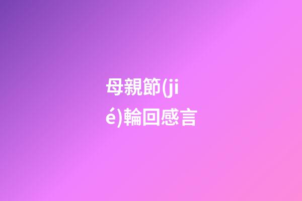 母親節(jié)輪回感言