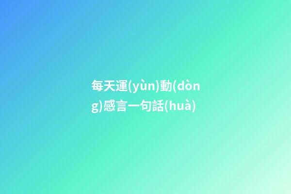 每天運(yùn)動(dòng)感言一句話(huà)