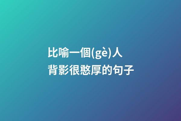 比喻一個(gè)人背影很憨厚的句子
