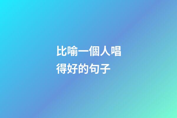 比喻一個人唱得好的句子
